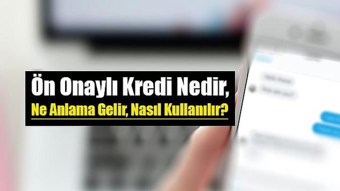 on onayli kredi nedir ne anlama gelir nasil kullanilir on onayli kredi nedir ne anlama gelir nasil kullanilir