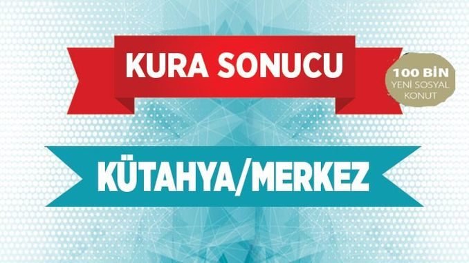 TOKİ’nin Kütahya Merkez Kura Sonuçları TOKİ’nin Kütahya Merkez Kura Sonuçları