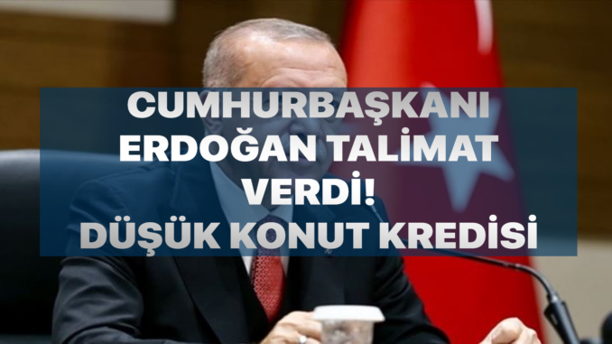 Cumhurbaskani Erdogandan Talimat Geldi Dusuk Faizli Konut Kredileri Basliyor Cumhurbaskani Erdogandan Talimat Geldi Dusuk Faizli Konut Kredileri Basliyor