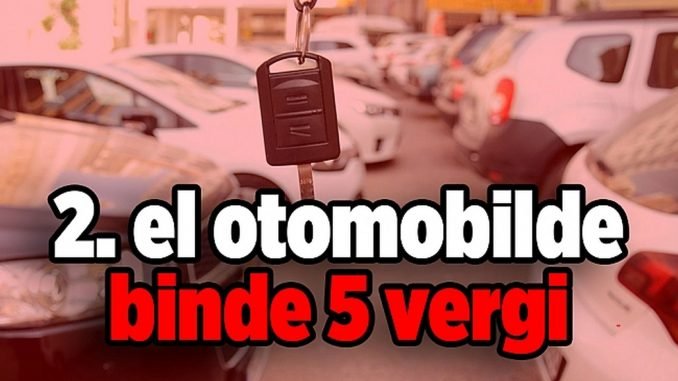 Vergide Kriterler Degisiyor El Otomobilde Binde Vergi Vergide Kriterler Degisiyor El Otomobilde Binde Vergi